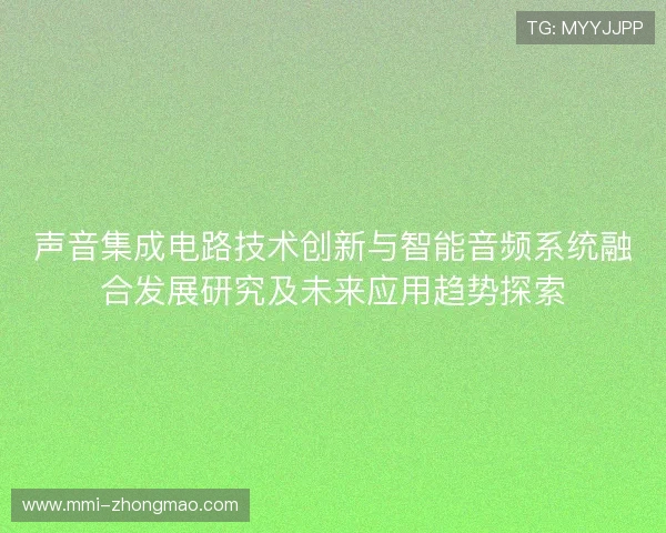 声音集成电路技术创新与智能音频系统融合发展研究及未来应用趋势探索